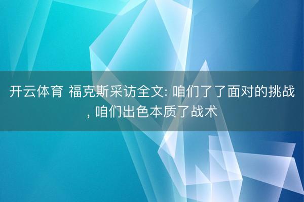 开云体育 福克斯采访全文: 咱们了了面对的挑战， 咱们出色本质了战术