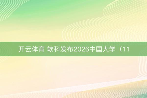 开云体育 软科发布2026中国大学（11