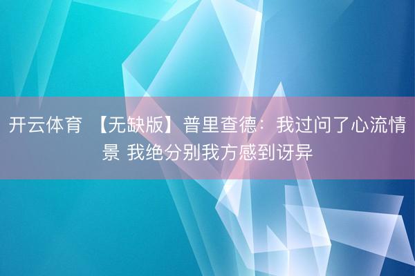 开云体育 【无缺版】普里查德：我过问了心流情景 我绝分别我方感到讶异