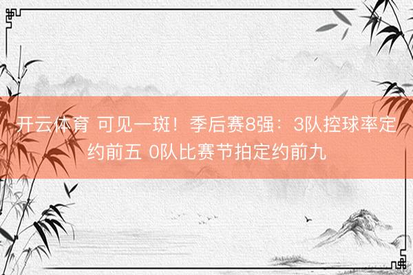 开云体育 可见一斑！季后赛8强：3队控球率定约前五 0队比赛节拍定约前九