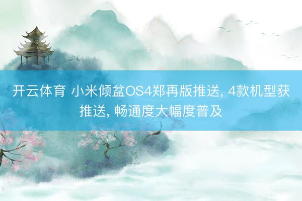 开云体育 小米倾盆OS4郑再版推送, 4款机型获推送, 畅通度大幅度普及